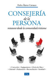 Title: Consejería de la persona: Restaurar desde la comunidad cristiana, Author: Pedro Álamo Carrasco