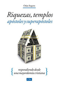 Title: Riquezas, Templos, Apóstoles y Superapóstoles: Respondiendo desde una mayordomía cristiana, Author: Osías Segura Guzmán