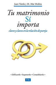 Title: Tu matrimonio sí importa: Claves y clavos en la relación de pareja, Author: Juan J. Varela