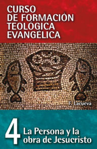 Title: CFT 04 - La persona y obra de Jesucristo: Curso de formación teológica evangélica (04), Author: Francisco Lacueva