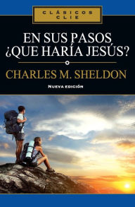 Title: En sus Pasos, ¿qué haría Jesús?, Author: Charles Monroe Sheldon