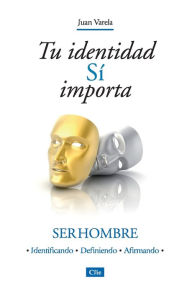 Title: Tu identidad Sí importa: Ser hombre, Author: Juan J. Varela