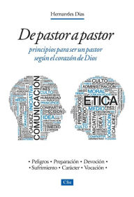Title: De pastor a pastor: Principios para ser un pastor según el corazón de Dios, Author: Hernandes Dias Lopes