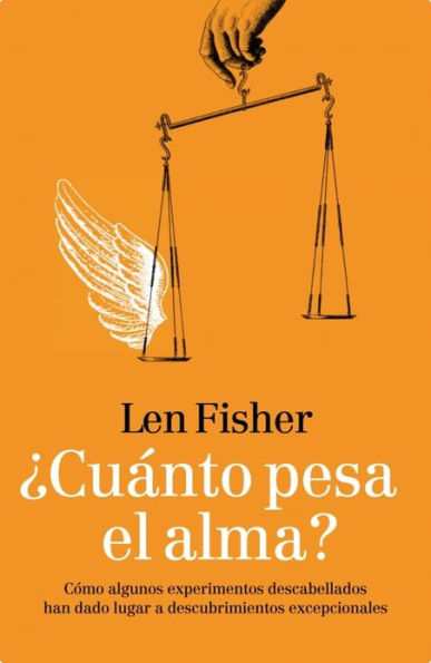 Cuanto pesa el alma?: Como algunos experimentos descabellados han dado lugar a descubrimientos excepcionales (Weighing the Soul: Scientific Discovery from the Brilliant to the Bizarre)