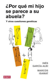 Title: ¿Por qué mi hijo se parece a su abuela?: Y otras cuestiones genéticas, Author: Inés García-Albi