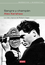 Title: Sangre y champán: La vida y época de Robert Capa, Author: Alex Kershaw