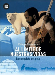 Title: Al lï¿½mite de nuestras vidas: La conquista del polo, Author: Philippe Nessmann