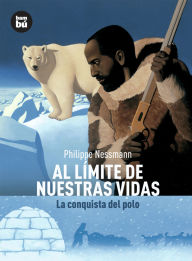 Title: Al límite de nuestras vidas: La conquista del polo, Author: Philippe Nessmann
