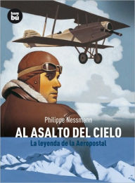 Title: Al asalto del cielo: La leyenda de la Aeropostal, Author: Philippe Nessmann