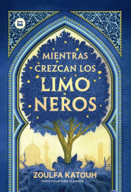 Title: Mientras crezcan los limoneros, Author: Zoulfa Katouh