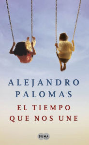 Title: El tiempo que nos une, Author: Alejandro Palomas