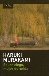 Title: Sauce ciego, mujer dormida (Blind Willow, Sleeping Woman), Author: Haruki Murakami