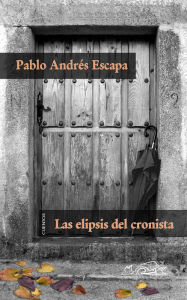 Title: Las elipsis del cronista, Author: Pablo Andrés Escapa