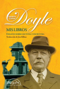 Title: Mis libros: Ensayos sobre lectura y escritura, Author: Arthur Conan Doyle