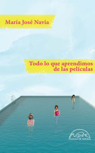 Title: Todo lo que aprendimos de las películas, Author: María José Navia