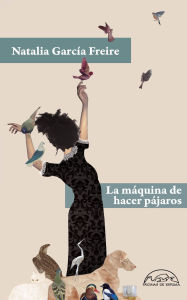 Title: La máquina de hacer pájaros, Author: Natalia García-Freire