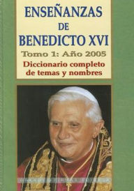 Title: Ensenanzas de Benedicto Xvi. Tomo 1: Ano 2005: Temas y nombres por orden alfabetico, Author: Benedicto XVI