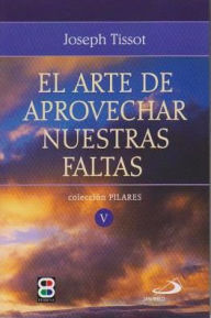 Title: El Arte de Aprovechar Nuestras Faltas, Author: Joseph Tissot