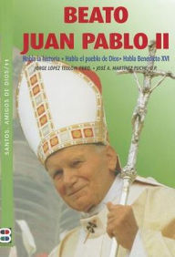 Title: Beato Juan Pablo II: Habla la historia. Habla el Pueblo de Dios. Habla Benedicto XVI., Author: Jorge Lopez Teulon