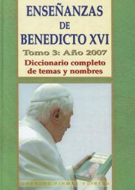 Title: Ensenanzas de Benedicto Xvi. Tomo 3: Ano 2007: Diccionario completo de temas y nombres, Author: Benedicto XVI