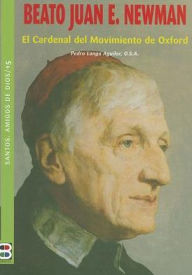 Title: Beato Juan E. Newman: El Cardenal del Movimiento de Oxford, Author: Pedro Langa Aguilar