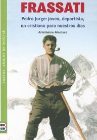 Title: Frassati: Pedro Jorge: joven, deportista, un cristiano para nuestros dias, Author: Aristonico Montero