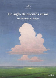 Title: Un siglo de cuentos rusos: De Pushkin a Chéjov, Author: Aleksandr S. Pushkin