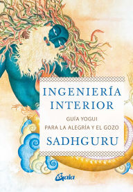 Title: Ingenier a interior: Gu a yogui ppara alcanzar la alegr a y el gozo, Author: Sadhguru