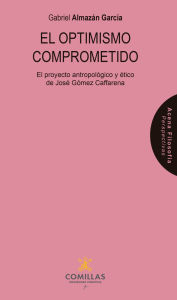 Title: El optimismo comprometido: El proyecto antropológico de José Gómez Caffarena, Author: Gabriel Almazán García