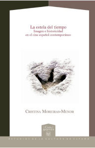 Title: La Estela Del Tiempo. Imagen e Historicidad en el Cine Español Contemporáneo, Author: Cristina Moreiras Menor