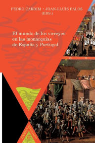 Title: El mundo de los virreyes en las monarquías de España y Portugal, Author: Joan-Lluïs Palos