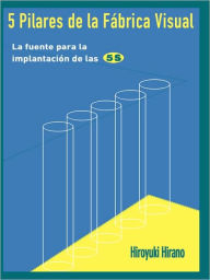 Title: 5 Pilares de la Fabrica Visual: La fuente para la implantacion de las 5S, Author: Hiroyuki Hirano