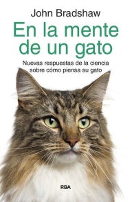 Title: En la mente de un gato: Nuevas respuestas de la ciencia sobre cómo piensa tu gato, Author: John Bradshaw