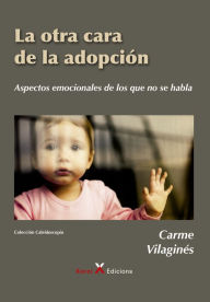 Title: La otra cara de la adopción: Aspectos emocionales de lo que no se habla, Author: Carme Vilaginés Ortet