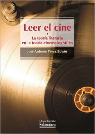 Title: Leer el cine. La teoria literaria en la teoria cinematográfica, Author: José Antonio Pérez Bowie