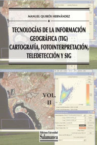 Title: Tecnologías de la Información Geográfica (TIG). Vol. 2: Cartografía, Fotointerpretación, Teledetección y SIG, Author: Manuel Quirïs Hernïndez