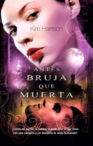 Title: Antes bruja que muerta (Every Which Way But Dead), Author: Kim Harrison