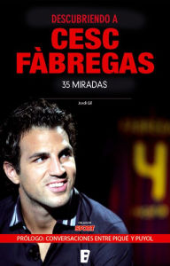 Title: Descubriendo a Cesc Fàbregas: 35 miradas, Author: Jordi Gil