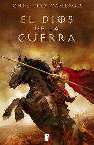 Title: El Dios de la guerra: La historia de cómo Alejandro Magno conquistó el mundo, Author: Christian Cameron