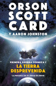 Title: La tierra desprevenida (Primera Guerra Fórmica 1): La primera guerra fórmica (la precuela de El juego de Ender), Author: Orson Scott Card