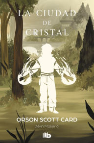 Title: La ciudad de cristal (Saga de Alvin Maker (El Hacedor) 6): SERIE LA HISTORIA DE ALVIN EL HACEDOR (ALVIN MAKER VI), Author: Orson Scott Card