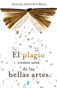 Title: El plagio como una de las bellas artes, Author: Manuel Francisco Reina