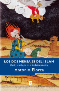 Title: Los dos mensajes del Islam: Razón y violencia en la tradición islámica, Author: Antonio Elorza
