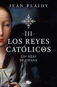 Title: Las hijas de España (Los Reyes Católicos 3): LOS REYES CATOLICOS III, Author: Jean Plaidy