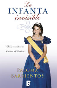 Title: La infanta invisible: Quién es realmente Cristina de Borbón?, Author: Paloma Barrientos