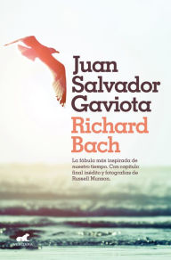 Title: Juan Salvador Gaviota: La fábula más inspirada de nuestro tiempo. Con capítulo final inédito y fotografías de Russell Munson., Author: Richard Bach
