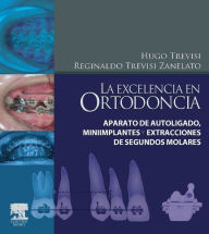 Title: La excelencia en ortodoncia: Aparato de autoligado, miniimplantes y extracciones de segundos molares, Author: Hugo Trevisi