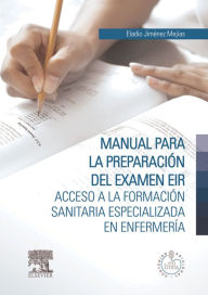 Title: Manual para la preparación del examen EIR: Acceso a la Formación Sanitaria Especializada en Enfermería, Author: Eladio Jiménez Mejías
