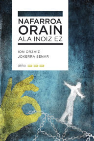 Title: Nafarroa. Orain ala inoiz ez, Author: Ion Orzaiz Galarza