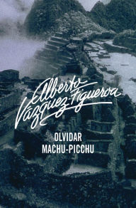 Title: Olvidar Machu-Pichu, Author: Alberto Vázquez-Figueroa